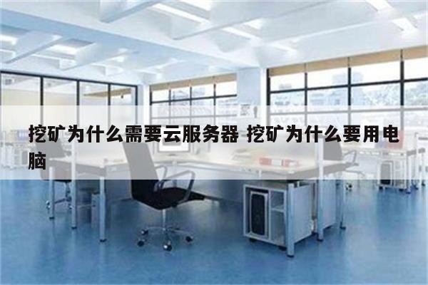 挖矿为什么需要云服务器 挖矿为什么要用电脑