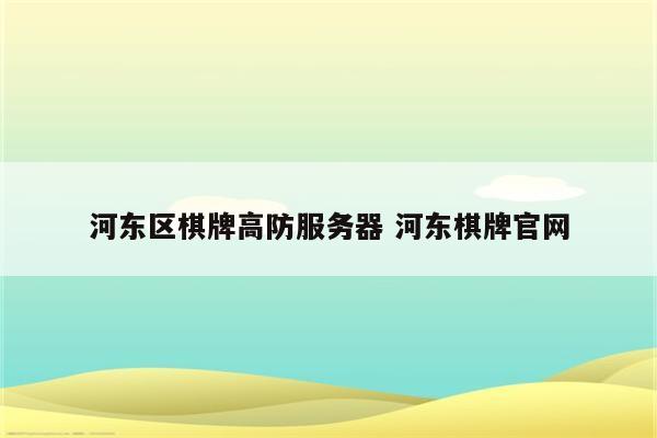 河东区棋牌高防服务器 河东棋牌官网