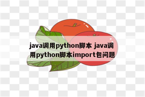 java调用python脚本 java调用python脚本import包问题