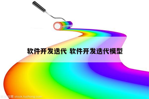 软件开发迭代 软件开发迭代模型