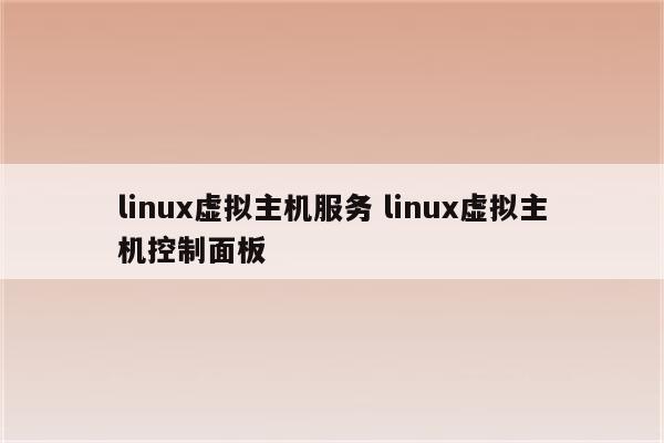 linux虚拟主机服务 linux虚拟主机控制面板