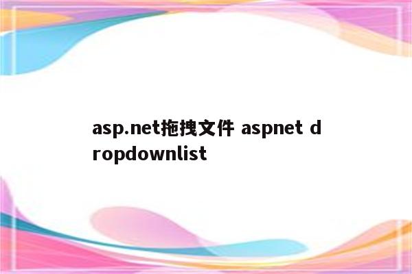 asp.net拖拽文件 aspnet dropdownlist