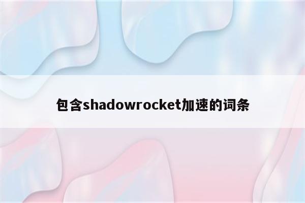 包含shadowrocket加速的词条