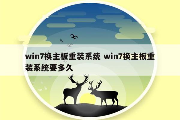 win7换主板重装系统 win7换主板重装系统要多久