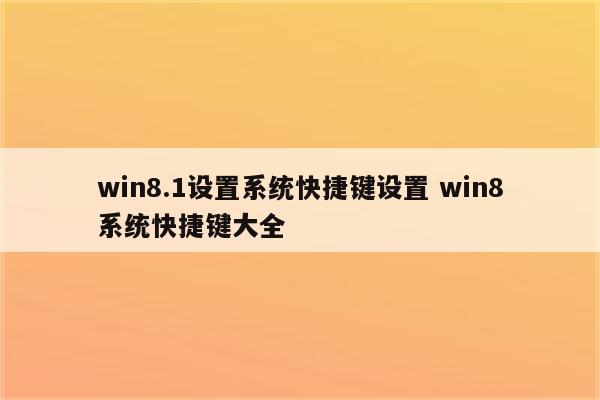 win8.1设置系统快捷键设置 win8系统快捷键大全