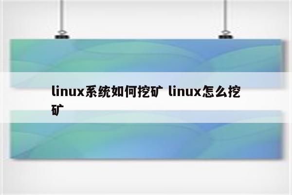 linux系统如何挖矿 linux怎么挖矿