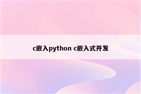 c嵌入python c嵌入式开发