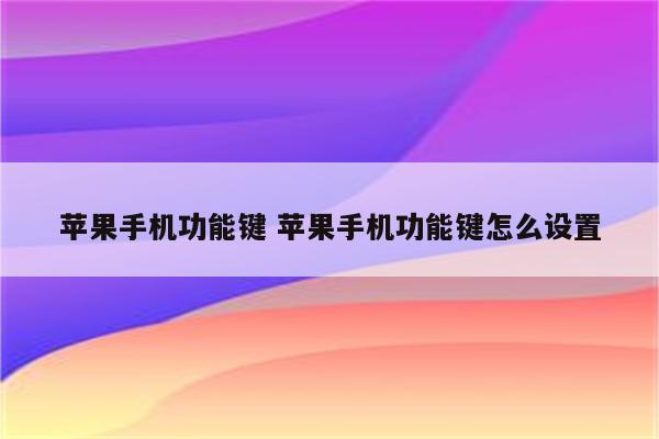 苹果手机功能键 苹果手机功能键怎么设置