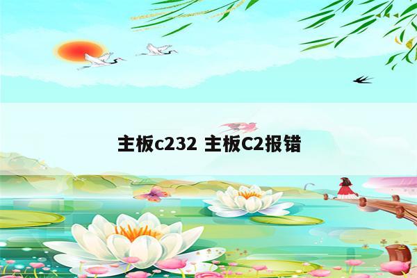 主板c232 主板C2报错