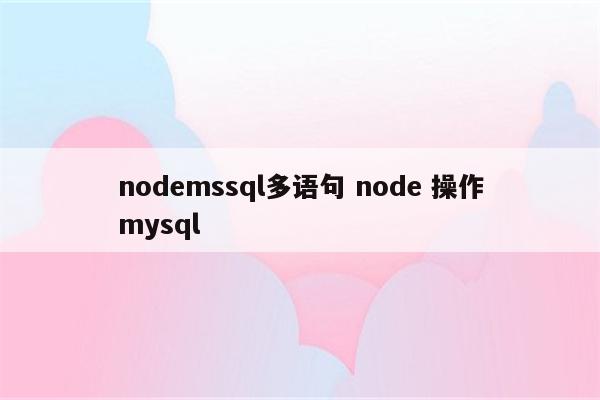 nodemssql多语句 node 操作mysql