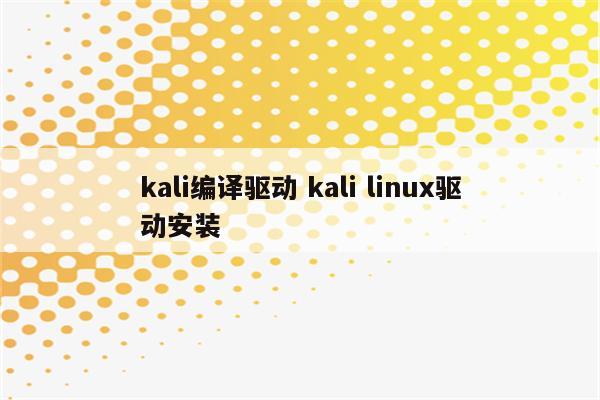 kali编译驱动 kali linux驱动安装