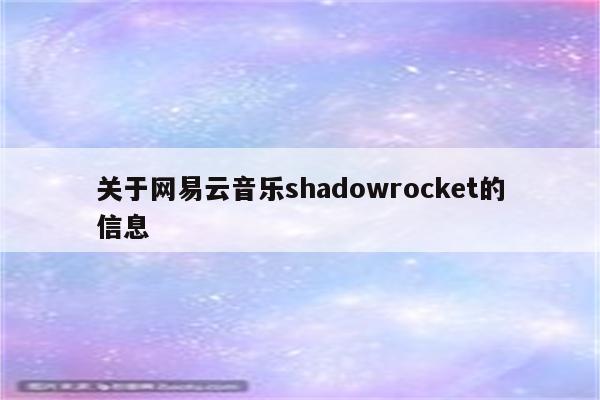 关于网易云音乐shadowrocket的信息