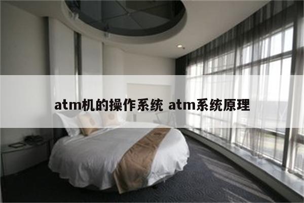 atm机的操作系统 atm系统原理