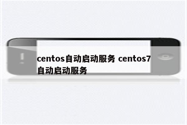 centos自动启动服务 centos7自动启动服务