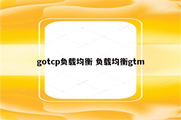 gotcp负载均衡 负载均衡gtm