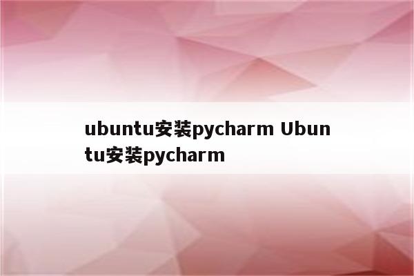 ubuntu安装pycharm Ubuntu安装pycharm