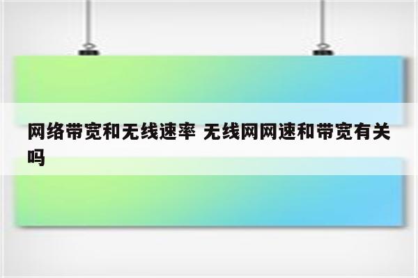 网络带宽和无线速率 无线网网速和带宽有关吗