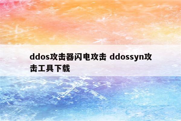 ddos攻击器闪电攻击 ddossyn攻击工具下载