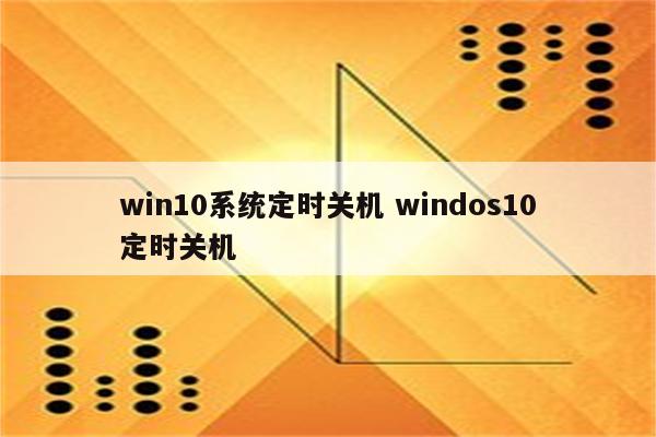 win10系统定时关机 windos10定时关机