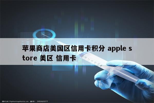 苹果商店美国区信用卡积分 apple store 美区 信用卡