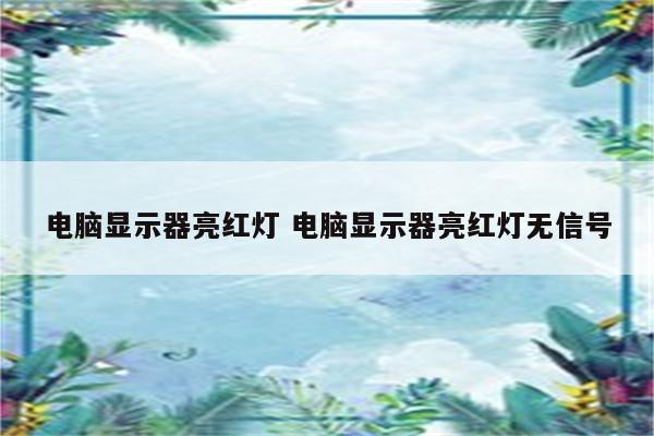 电脑显示器亮红灯 电脑显示器亮红灯无信号