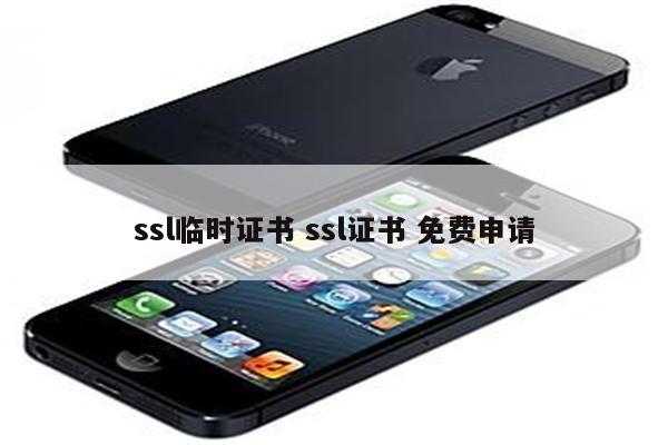 ssl临时证书 ssl证书 免费申请