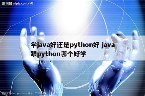 学java好还是python好 java跟python哪个好学