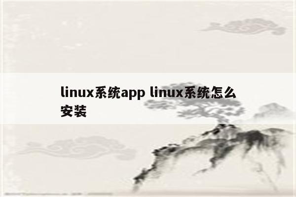 linux系统app linux系统怎么安装