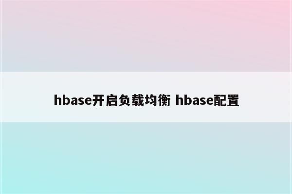 hbase开启负载均衡 hbase配置