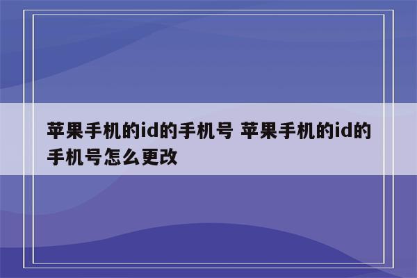 苹果手机的id的手机号 苹果手机的id的手机号怎么更改