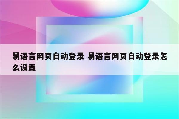 易语言网页自动登录 易语言网页自动登录怎么设置