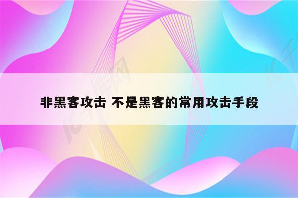 非黑客攻击 不是黑客的常用攻击手段