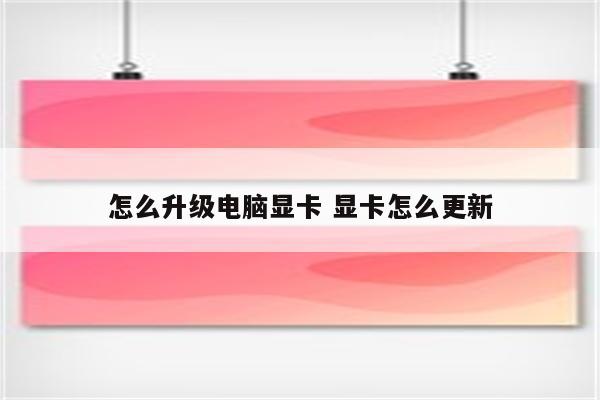 怎么升级电脑显卡 显卡怎么更新