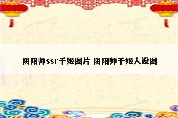 阴阳师ssr千姬图片 阴阳师千姬人设图