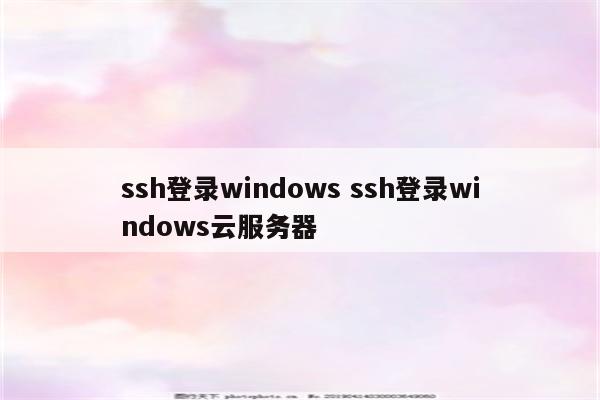 ssh登录windows ssh登录windows云服务器