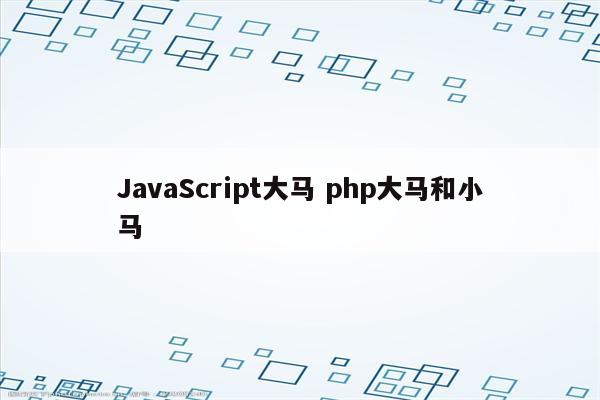 JavaScript大马 php大马和小马