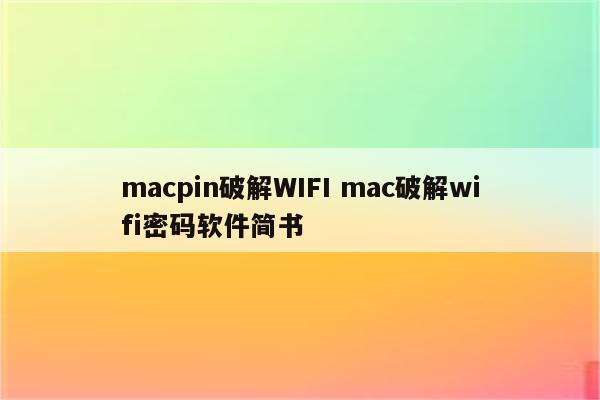 macpin破解WIFI mac破解wifi密码软件简书