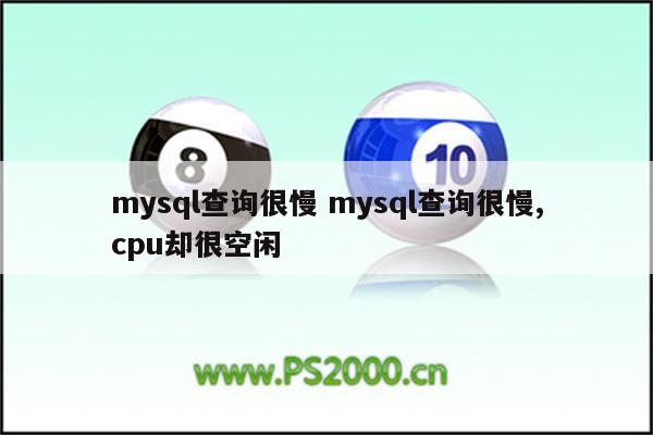 mysql查询很慢 mysql查询很慢,cpu却很空闲