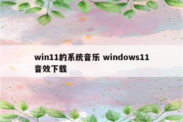 win11的系统音乐 windows11音效下载