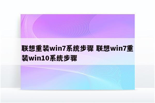 联想重装win7系统步骤 联想win7重装win10系统步骤