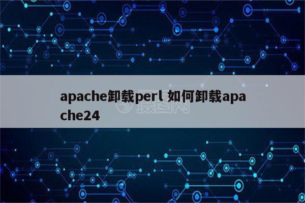 apache卸载perl 如何卸载apache24