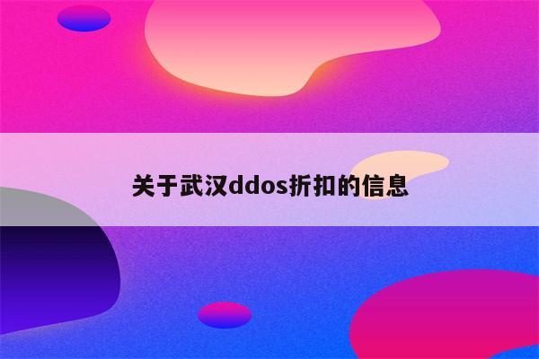 关于武汉ddos折扣的信息