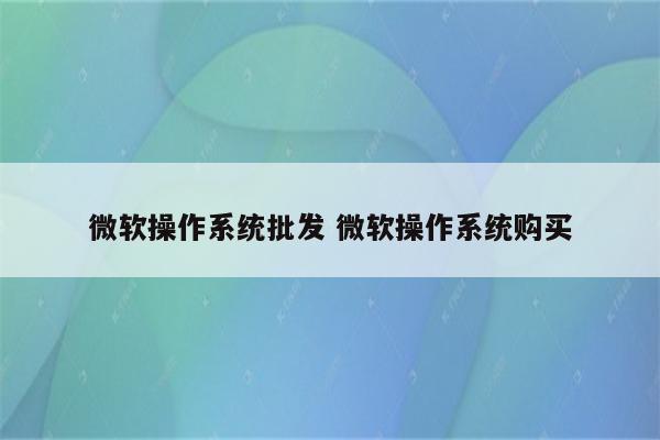 微软操作系统批发 微软操作系统购买