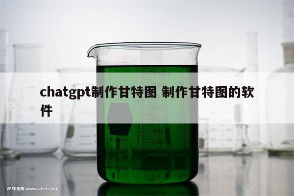 chatgpt制作甘特图 制作甘特图的软件