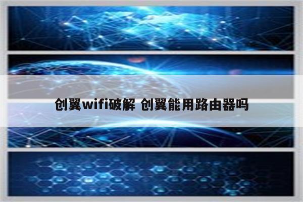 创翼wifi破解 创翼能用路由器吗