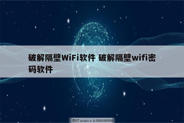 破解隔壁WiFi软件 破解隔壁wifi密码软件