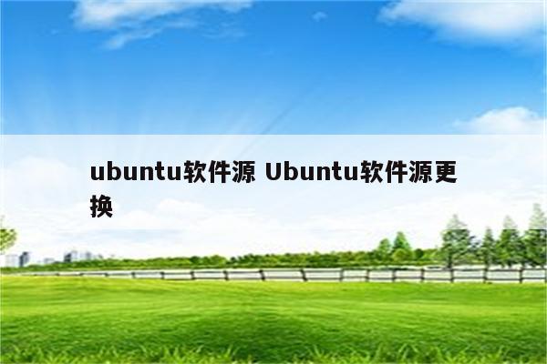 ubuntu软件源 Ubuntu软件源更换