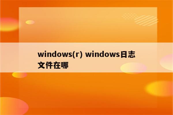 windows(r) windows日志文件在哪