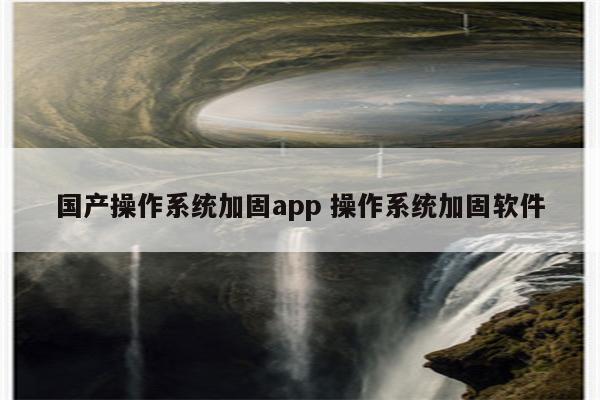 国产操作系统加固app 操作系统加固软件