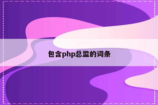 包含php总监的词条